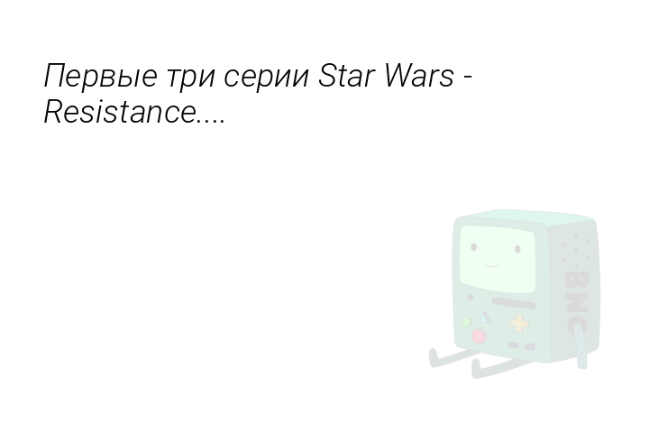 Первые три серии Star Wars - Resistance....